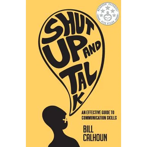 Shut Up And Talk: An Effective Guide To Communication Skills