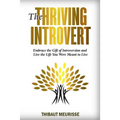 The Thriving Introvert: Embrace the Gift of Introversion and Live the Life You Were Meant to Live