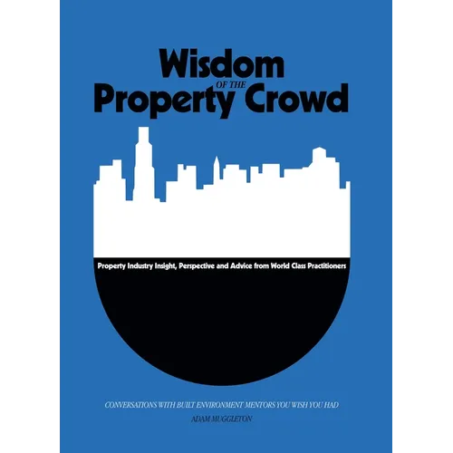 Wisdom of The Property Crowd: Conversations With Built Environment Mentors You Wish You Had