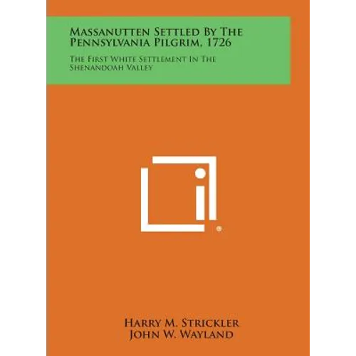 Massanutten Settled by the Pennsylvania Pilgrim, 1726: The First White Settlement in the Shenandoah Valley