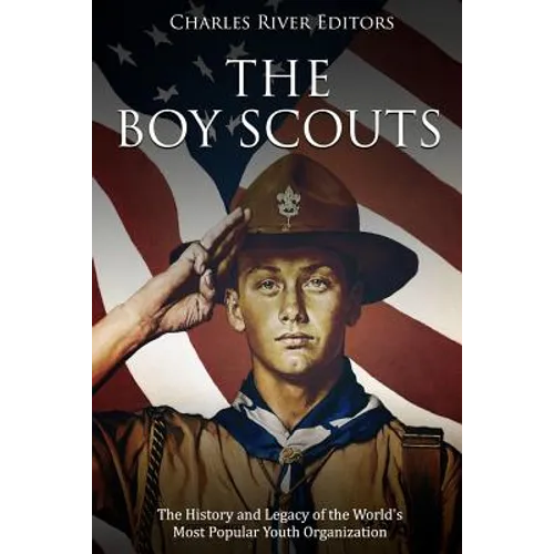 The Boy Scouts: The History and Legacy of the World's Most Popular Youth Organization