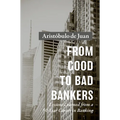 From Good to Bad Bankers: Lessons Learned from a 50-Year Career in Banking