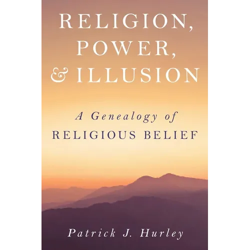Religion, Power, and Illusion: A Genealogy of Religious Belief