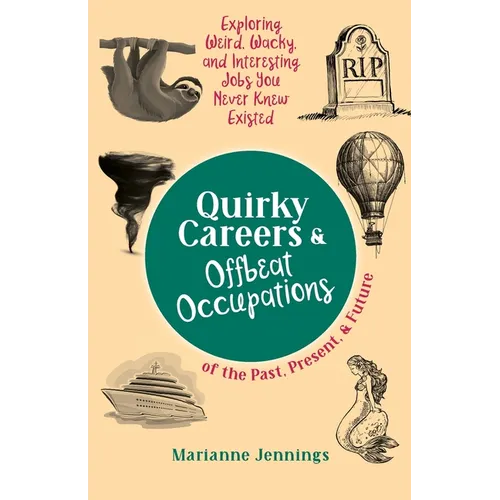 Quirky Careers & Offbeat Occupations of the Past, Present, and Future: Exploring Weird, Wacky, and Interesting Jobs You Never Knew Existed