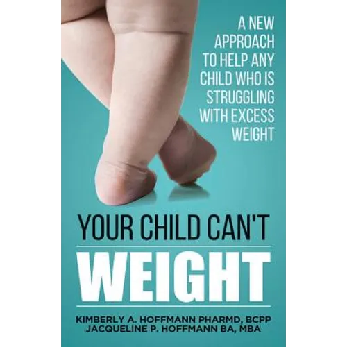 Your Child Can't WEIGHT: A new approach to help any child who is struggling with excess weight