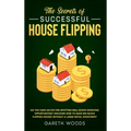 The Secrets of Successful House Flipping: Do You Have an Eye for Spotting Real Estate Investing Opportunities? Discover How to Make Big Bucks Flipping