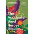 The Accidental Seed Heroes: Growing a Delicious Food Future for All of Us