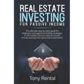 Real Estate Investing For Passive Income: The Ultimate Step By Step Beginner's Guide For Agent To Finding Strategies In Off Market. How To Make & Not