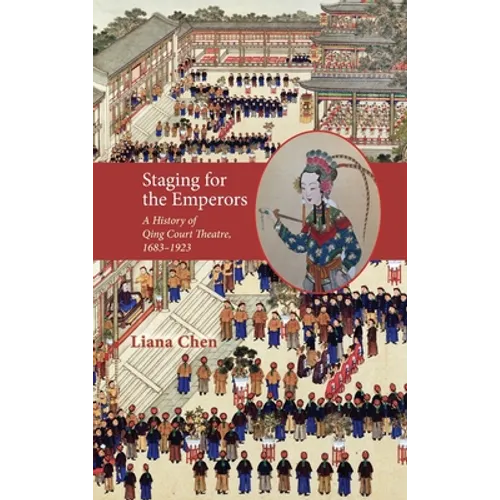 Staging for the Emperors: A History of Qing Court Theatre, 1683-1923