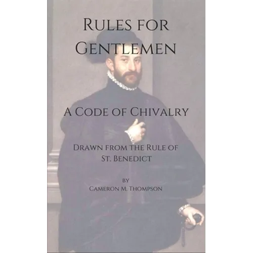 Rules for Gentlemen: A Code of Chivalry Drawn From the Rule of St. Benedict