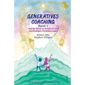 GENERATIVES COACHING Band 1: Auf der Reise zu kreativen und nachhaltigen Veränderungen