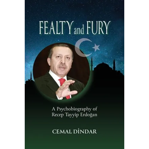 Fealty and Fury: A Psychobiography of Recep Tayyip Erdoğan