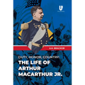 Duty, Honor, Country: The Life of Arthur Macarthur, Jr.