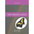 With Broken Wings: A True Story of Healing and Reclaiming a Voice Lost