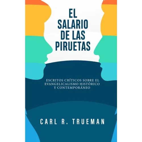 El Salario de las Piruetas: Escritos críticos sobre el evangelicalismo historico y contemporaneo