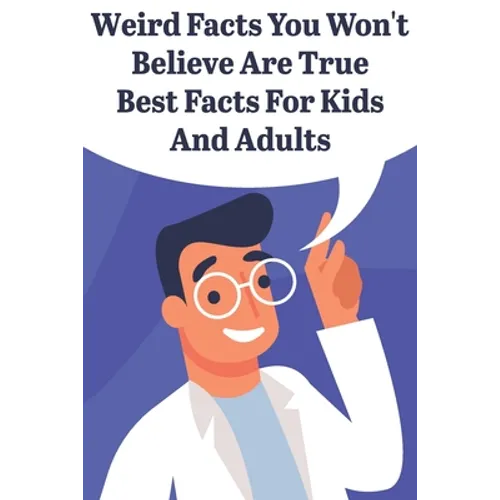 Weird Facts You Wont Believe Are True Best Facts For Kids And Adults: General Facts Book