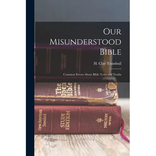 Our Misunderstood Bible; Common Errors About Bible Texts and Truths
