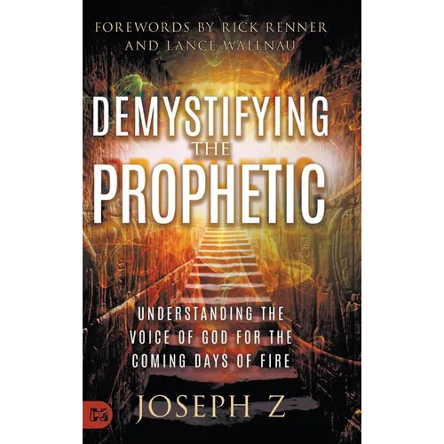 Demystifying the Prophetic: Understanding the Voice of God for the Coming Days of Fire