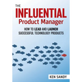 The Influential Product Manager: How to Lead and Launch Successful Technology Products