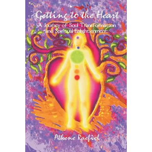 Getting to the Heart: A Journey of Soul Transformation and Spiritual Enlightenment
