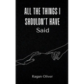 All The Things I Shouldn't Have Said