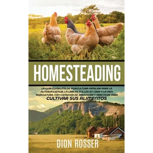 Homesteading: La Guía Completa de Agricultura Familiar para la Autosuficiencia, la Cría de Pollos en Casa y la Mini Agricultura, con Consejos de Jardi