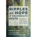 Ripples of Hope in the Mississippi Delta: Charting the Health Equity Policy Agenda