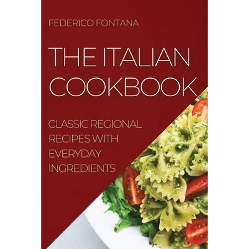The Italian Cookbook: Classic Regional Recipes with Everyday Ingredients