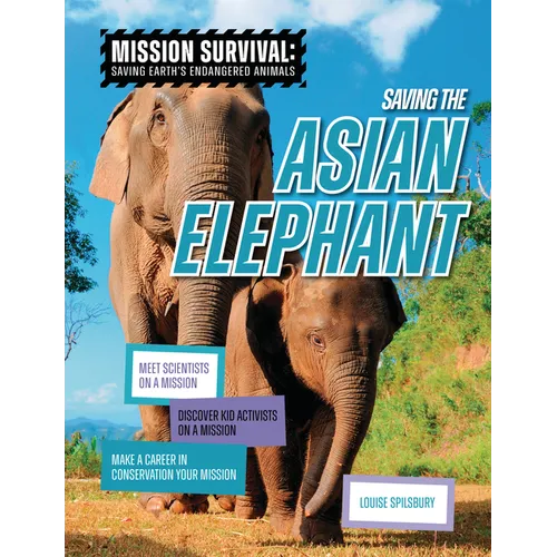 Saving the Asian Elephant: Meet Scientists on a Mission, Discover Kid Activists on a Mission, Make a Career in Conservation Your Mission