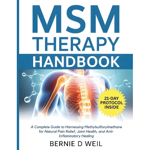 MSM Therapy Handbook: A Complete Guide to Harnessing Methylsulfonylmethane for Natural Pain Relief, Joint Health, and Anti-Inflammatory Healing