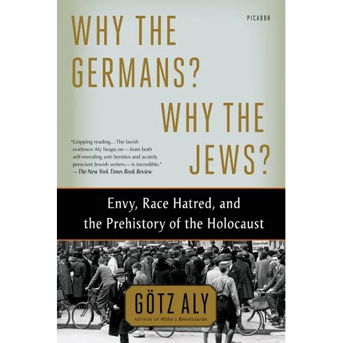 Why the Germans? Why the Jews?: Envy, Race Hatred, and the Prehistory of the Holocaust