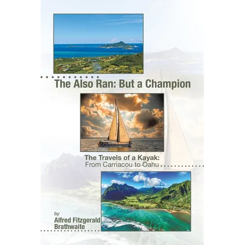 The Also Ran: But a Champion: The Travels of a Kayak: From Carriacou to Oahu