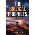 The Biblical Prophets: A Summary of Their Lives and Times