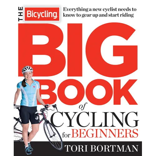 The Bicycling Big Book of Cycling for Beginners: Everything a new cyclist needs to know to gear up and start riding