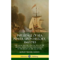 Influence of Sea Power Upon History, 1660-1783: The Naval History and Tactics of the British, American and Dutch Fleets at the Height of the Age of Sa