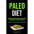 Paleo Diet: Delicious And Easy Paleo Recipes And Paleo Diet For Beginners To Lose Weight Effectively (Ultimate Guide For Rapid Weight Loss)