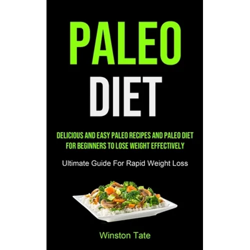 Paleo Diet: Delicious And Easy Paleo Recipes And Paleo Diet For Beginners To Lose Weight Effectively (Ultimate Guide For Rapid Weight Loss)