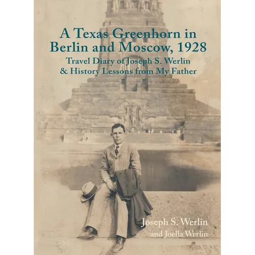 A Texas Greenhorn in Berlin and Moscow, 1928: Travel Diary of Joseph S. Werlin & History Lessons from My Father