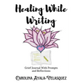 Healing While Writing: Grief Journal with Prompts and Reflections