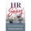 HR Is Sexy!: The Truth About Human Resources and Why It's Necessary for Your Business