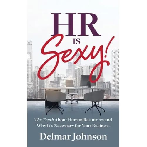HR Is Sexy!: The Truth About Human Resources and Why It's Necessary for Your Business