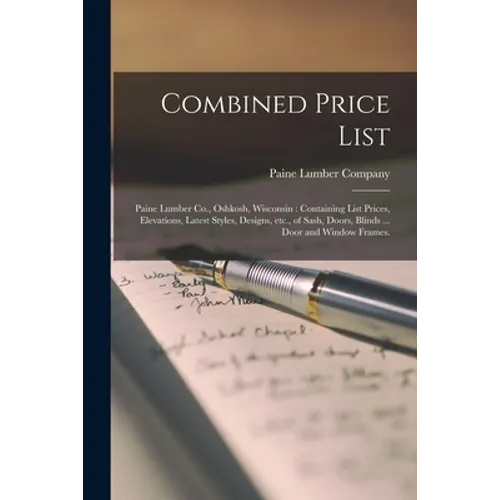 Combined Price List: Paine Lumber Co., Oshkosh, Wisconsin: Containing List Prices, Elevations, Latest Styles, Designs, Etc., of Sash, Doors - Paperback