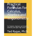 Practical Formulas for Calculus, Algebra and Trigonometry: For Students, and Engineers and Scientists, - University and upper High School Level