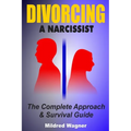 Divorcing a Narcissist: The Complete Approach and Survival Guide