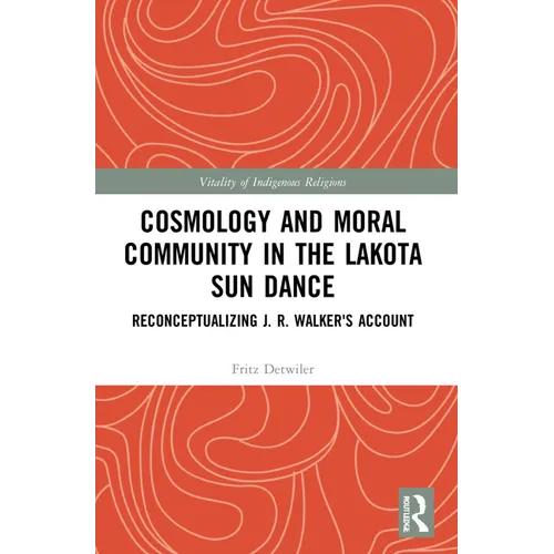 Cosmology and Moral Community in the Lakota Sun Dance: Reconceptualizing J. R. Walker's Account