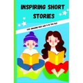 Inspiring Short Stories: For kids age 9-12yrs old
