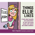 Things Ellie Likes: A Book about Sexuality and Masturbation for Girls and Young Women with Autism and Related Conditions