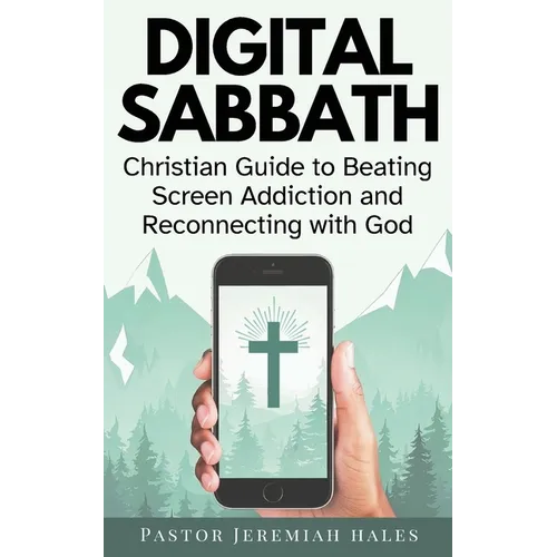 Digital Sabbath: A Christian Guide to Beating Screen Addiction and Reconnecting with God (Christian Living and Sabbath Rest Book)