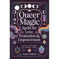 Queer Magic - Spells for Love, Protection & Empowerment: Everyday Witchcraft for LGBTQ+ Lives