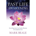 Past Life Awakening: Seven Regression Case Studies Illustrate Seven Spiritual Laws